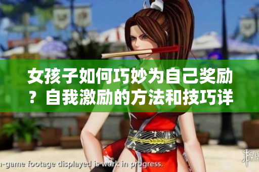 女孩子如何巧妙为自己奖励？自我激励的方法和技巧详解
