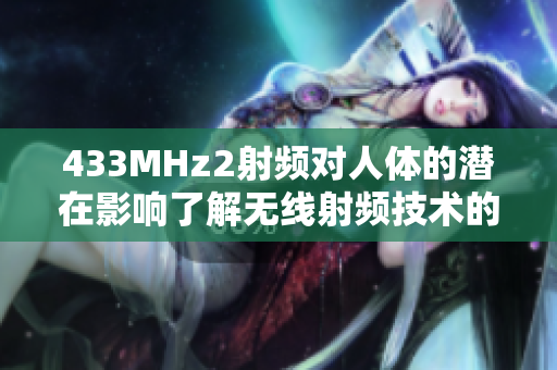 433MHz2射频对人体的潜在影响了解无线射频技术的健康风险