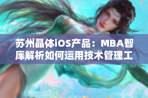 苏州晶体iOS产品：MBA智库解析如何运用技术管理工具进行管理