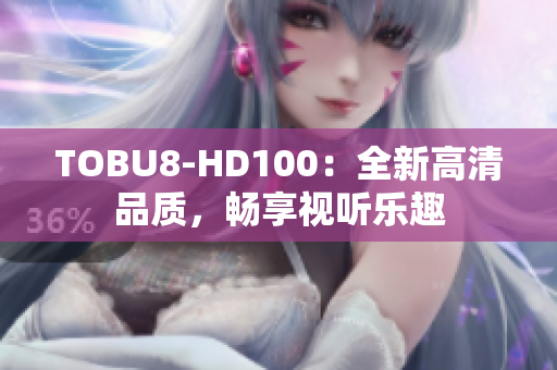 TOBU8-HD100：全新高清品质，畅享视听乐趣