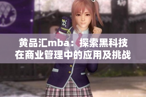 黄品汇mba：探索黑科技在商业管理中的应用及挑战