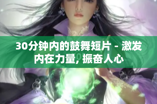 30分钟内的鼓舞短片 - 激发内在力量, 振奋人心