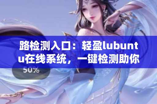 路检测入口：轻盈lubuntu在线系统，一键检测助你畅游网络