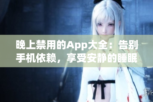 晚上禁用的App大全：告别手机依赖，享受安静的睡眠与放松的夜晚