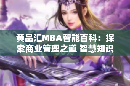 黄品汇MBA智能百科：探索商业管理之道 智慧知识全纪录