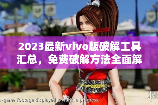2023最新vivo版破解工具汇总，免费破解方法全面解析