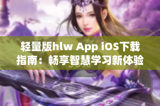 轻量版hlw App iOS下载指南：畅享智慧学习新体验