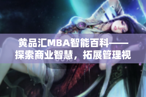 黄品汇MBA智能百科——探索商业智慧，拓展管理视野
