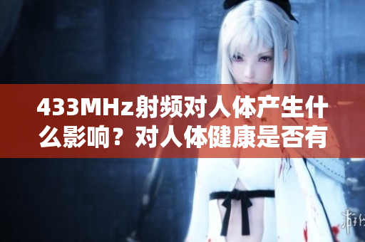 433MHz射频对人体产生什么影响？对人体健康是否有影响？