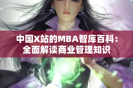 中国X站的MBA智库百科：全面解读商业管理知识