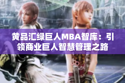 黄品汇绿巨人MBA智库：引领商业巨人智慧管理之路