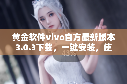 黄金软件vivo官方最新版本3.0.3下载，一键安装，使用更便捷